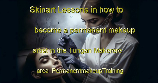 Skinart Lessons in how to become a permanent makeup artist in the Tungan Makerere area | PermanentmakeupTraining | PermanentmakeupClasses | SkinartTraining-Nigeria