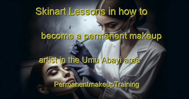 Skinart Lessons in how to become a permanent makeup artist in the Umu Abayi area | PermanentmakeupTraining | PermanentmakeupClasses | SkinartTraining-Nigeria
