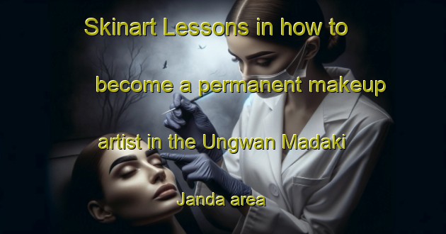 Skinart Lessons in how to become a permanent makeup artist in the Ungwan Madaki Janda area | PermanentmakeupTraining | PermanentmakeupClasses | SkinartTraining-Nigeria