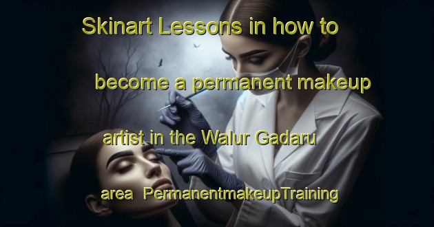 Skinart Lessons in how to become a permanent makeup artist in the Walur Gadaru area | PermanentmakeupTraining | PermanentmakeupClasses | SkinartTraining-Nigeria