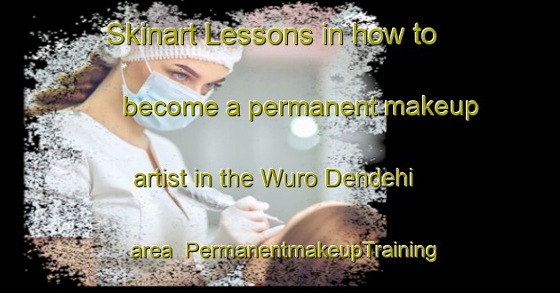 Skinart Lessons in how to become a permanent makeup artist in the Wuro Dendehi area | PermanentmakeupTraining | PermanentmakeupClasses | SkinartTraining-Nigeria