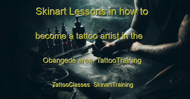 Skinart Lessons in how to become a tattoo artist in the Obangede area | TattooTraining | TattooClasses | SkinartTraining-Nigeria