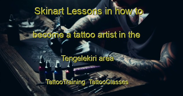 Skinart Lessons in how to become a tattoo artist in the Tengelekiri area | TattooTraining | TattooClasses | SkinartTraining-Nigeria
