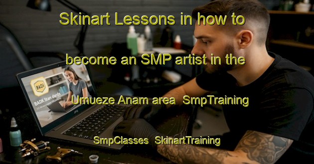 Skinart Lessons in how to become an SMP artist in the Umueze Anam area | SmpTraining | SmpClasses | SkinartTraining-Nigeria