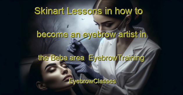 Skinart Lessons in how to become an eyebrow artist in the Beba area | EyebrowTraining | EyebrowClasses | SkinartTraining-Nigeria
