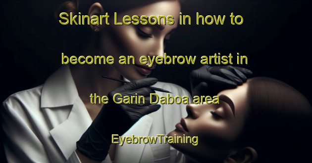 Skinart Lessons in how to become an eyebrow artist in the Garin Daboa area | EyebrowTraining | EyebrowClasses | SkinartTraining-Nigeria