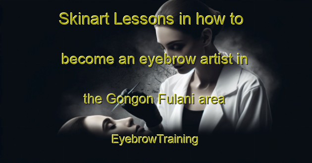 Skinart Lessons in how to become an eyebrow artist in the Gongon Fulani area | EyebrowTraining | EyebrowClasses | SkinartTraining-Nigeria