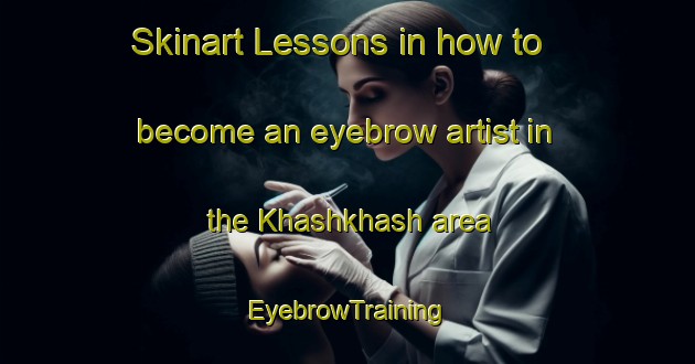 Skinart Lessons in how to become an eyebrow artist in the Khashkhash area | EyebrowTraining | EyebrowClasses | SkinartTraining-Nigeria