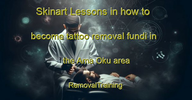 Skinart Lessons in how to become tattoo removal fundi in the Ama Oku area | RemovalTraining | RemovalClasses | SkinartTraining-Nigeria
