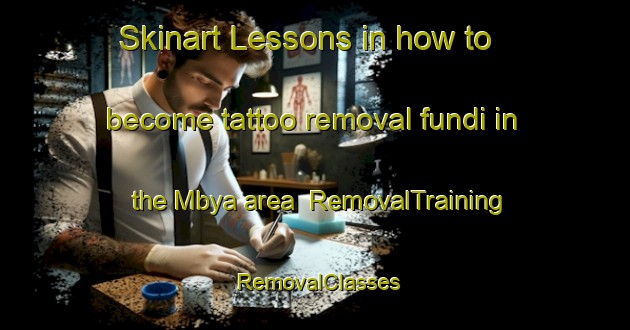 Skinart Lessons in how to become tattoo removal fundi in the Mbya area | RemovalTraining | RemovalClasses | SkinartTraining-Nigeria