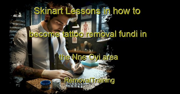 Skinart Lessons in how to become tattoo removal fundi in the Nne Oyi area | RemovalTraining | RemovalClasses | SkinartTraining-Nigeria