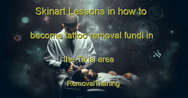 Skinart Lessons in how to become tattoo removal fundi in the Tikisi area | RemovalTraining | RemovalClasses | SkinartTraining-Nigeria