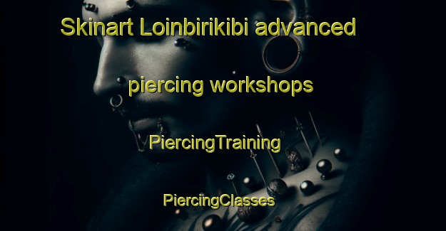 Skinart Loinbirikibi advanced piercing workshops | PiercingTraining | PiercingClasses | SkinartTraining-Nigeria
