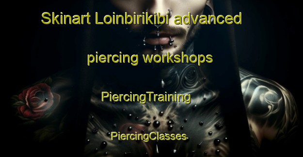 Skinart Loinbirikibi advanced piercing workshops | PiercingTraining | PiercingClasses | SkinartTraining-Nigeria