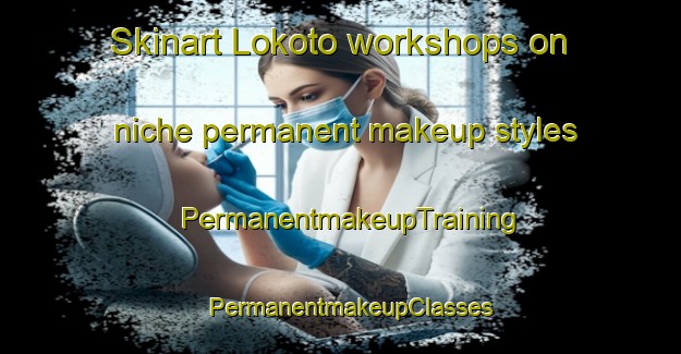 Skinart Lokoto workshops on niche permanent makeup styles | PermanentmakeupTraining | PermanentmakeupClasses | SkinartTraining-Nigeria