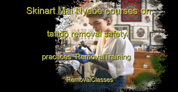 Skinart Mai Nyebe courses on tattoo removal safety practices | RemovalTraining | RemovalClasses | SkinartTraining-Nigeria