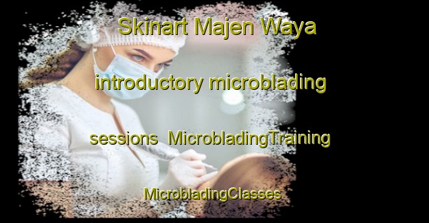 Skinart Majen Waya introductory microblading sessions | MicrobladingTraining | MicrobladingClasses | SkinartTraining-Nigeria