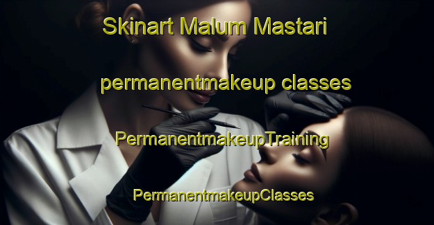 Skinart Malum Mastari permanentmakeup classes | PermanentmakeupTraining | PermanentmakeupClasses | SkinartTraining-Nigeria