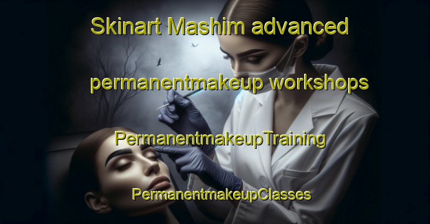 Skinart Mashim advanced permanentmakeup workshops | PermanentmakeupTraining | PermanentmakeupClasses | SkinartTraining-Nigeria