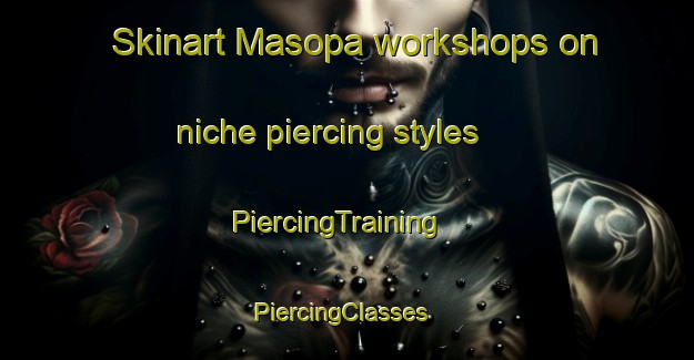 Skinart Masopa workshops on niche piercing styles | PiercingTraining | PiercingClasses | SkinartTraining-Nigeria