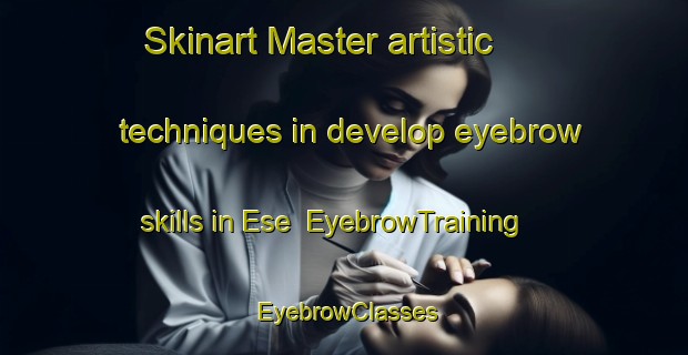 Skinart Master artistic techniques in develop eyebrow skills in Ese | EyebrowTraining | EyebrowClasses | SkinartTraining-Nigeria