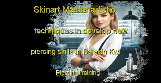 Skinart Master artistic techniques in develop new piercing skills in Barakin Kwi | PiercingTraining | PiercingClasses | SkinartTraining-Nigeria