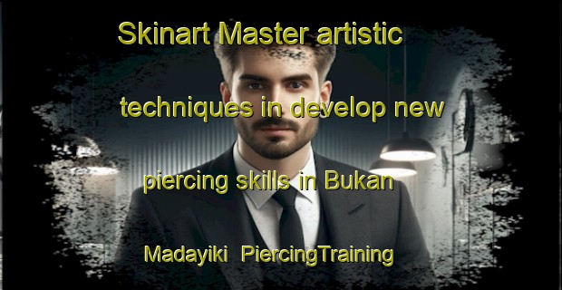 Skinart Master artistic techniques in develop new piercing skills in Bukan Madayiki | PiercingTraining | PiercingClasses | SkinartTraining-Nigeria