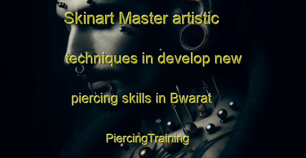Skinart Master artistic techniques in develop new piercing skills in Bwarat | PiercingTraining | PiercingClasses | SkinartTraining-Nigeria