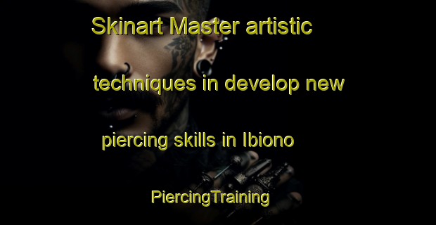 Skinart Master artistic techniques in develop new piercing skills in Ibiono | PiercingTraining | PiercingClasses | SkinartTraining-Nigeria