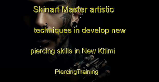 Skinart Master artistic techniques in develop new piercing skills in New Kitimi | PiercingTraining | PiercingClasses | SkinartTraining-Nigeria