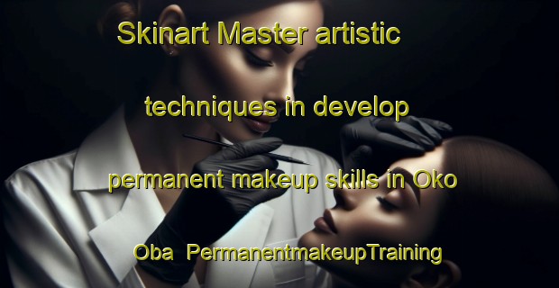 Skinart Master artistic techniques in develop permanent makeup skills in Oko Oba | PermanentmakeupTraining | PermanentmakeupClasses | SkinartTraining-Nigeria