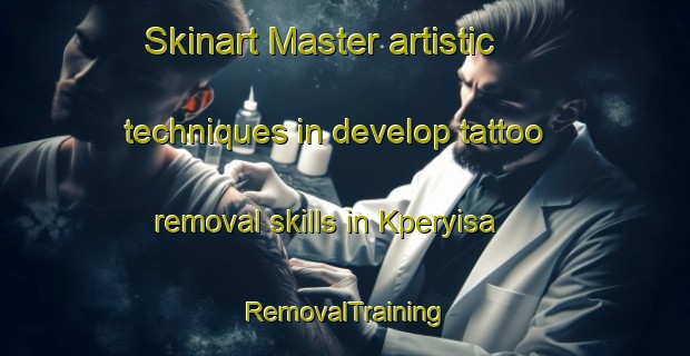 Skinart Master artistic techniques in develop tattoo removal skills in Kperyisa | RemovalTraining | RemovalClasses | SkinartTraining-Nigeria