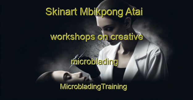 Skinart Mbikpong Atai workshops on creative microblading | MicrobladingTraining | MicrobladingClasses | SkinartTraining-Nigeria