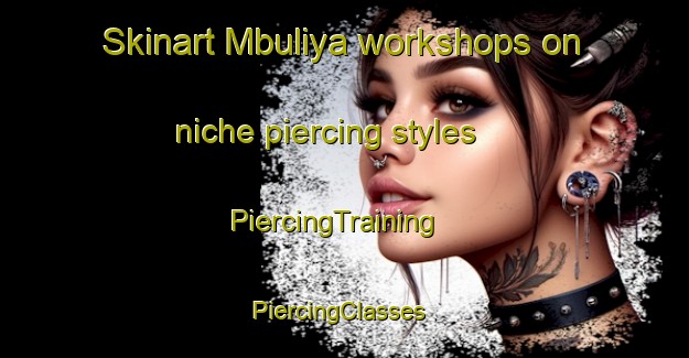 Skinart Mbuliya workshops on niche piercing styles | PiercingTraining | PiercingClasses | SkinartTraining-Nigeria