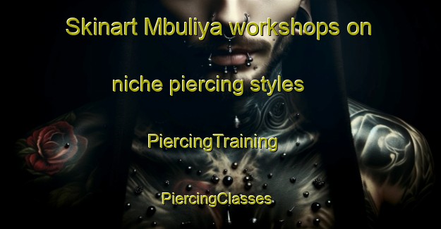 Skinart Mbuliya workshops on niche piercing styles | PiercingTraining | PiercingClasses | SkinartTraining-Nigeria
