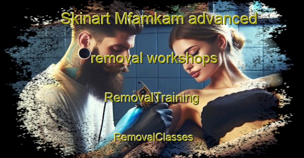 Skinart Mfamkam advanced removal workshops | RemovalTraining | RemovalClasses | SkinartTraining-Nigeria