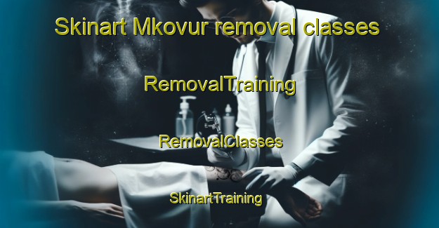 Skinart Mkovur removal classes | RemovalTraining | RemovalClasses | SkinartTraining-Nigeria