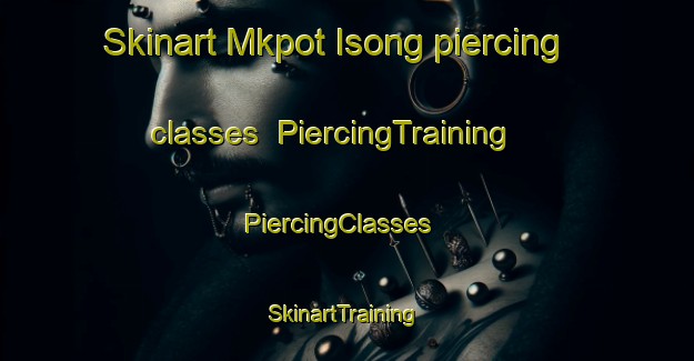 Skinart Mkpot Isong piercing classes | PiercingTraining | PiercingClasses | SkinartTraining-Nigeria