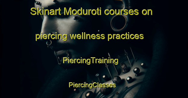 Skinart Moduroti courses on piercing wellness practices | PiercingTraining | PiercingClasses | SkinartTraining-Nigeria