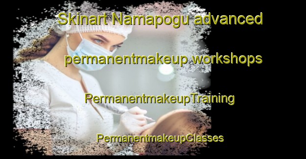 Skinart Namapogu advanced permanentmakeup workshops | #PermanentmakeupTraining #PermanentmakeupClasses #SkinartTraining-Nigeria