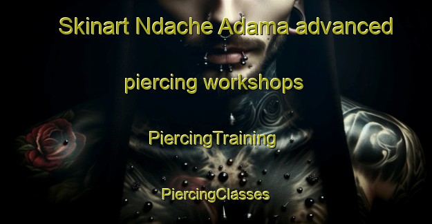 Skinart Ndache Adama advanced piercing workshops | #PiercingTraining #PiercingClasses #SkinartTraining-Nigeria