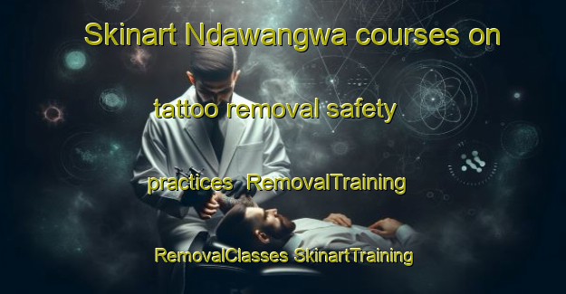 Skinart Ndawangwa courses on tattoo removal safety practices | #RemovalTraining #RemovalClasses #SkinartTraining-Nigeria