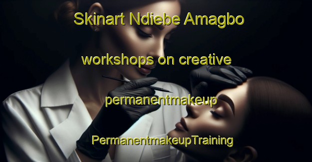 Skinart Ndiebe Amagbo workshops on creative permanentmakeup | #PermanentmakeupTraining #PermanentmakeupClasses #SkinartTraining-Nigeria