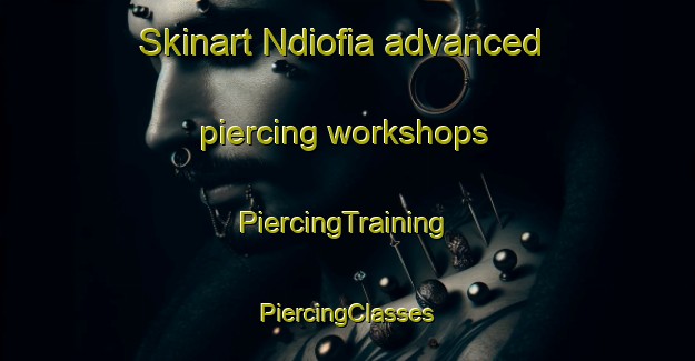 Skinart Ndiofia advanced piercing workshops | #PiercingTraining #PiercingClasses #SkinartTraining-Nigeria