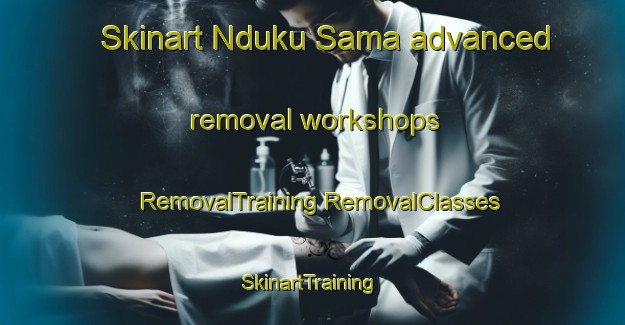 Skinart Nduku Sama advanced removal workshops | #RemovalTraining #RemovalClasses #SkinartTraining-Nigeria