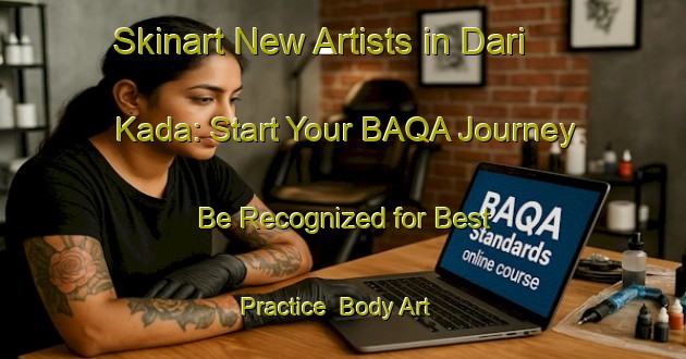 Skinart New Artists in Dari Kada: Start Your BAQA Journey - Be Recognized for Best Practice | Body Art Qualification Authority | BAQA-Nigeria