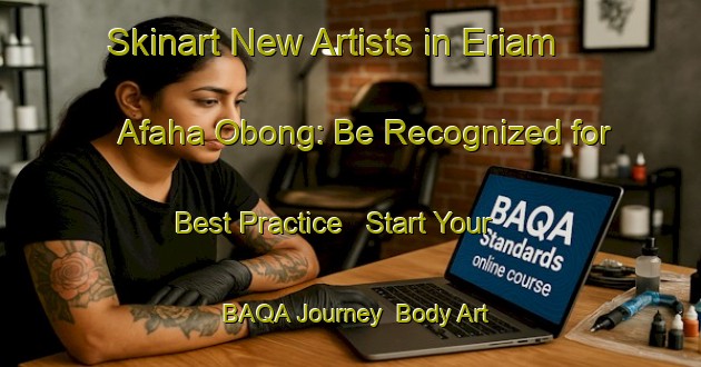 Skinart New Artists in Eriam Afaha Obong: Be Recognized for Best Practice - Start Your BAQA Journey | Body Art Qualification Authority | BAQA-Nigeria