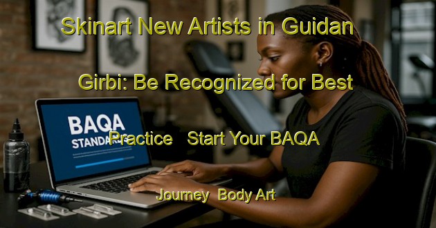 Skinart New Artists in Guidan Girbi: Be Recognized for Best Practice - Start Your BAQA Journey | Body Art Qualification Authority | BAQA-Nigeria