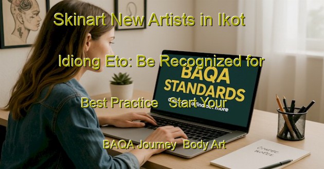 Skinart New Artists in Ikot Idiong Eto: Be Recognized for Best Practice - Start Your BAQA Journey | Body Art Qualification Authority | BAQA-Nigeria