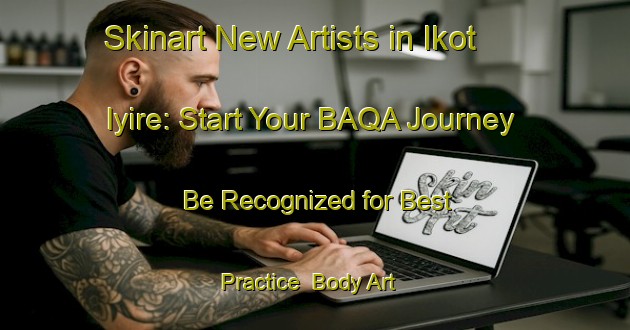 Skinart New Artists in Ikot Iyire: Start Your BAQA Journey - Be Recognized for Best Practice | Body Art Qualification Authority | BAQA-Nigeria